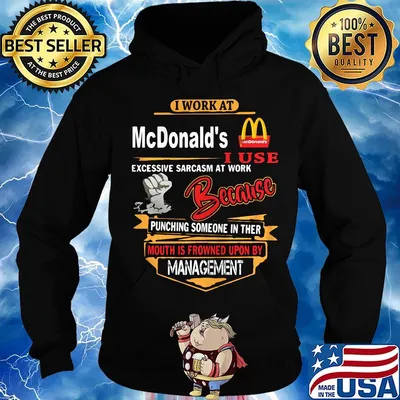I work at mcdonald's i use excessive sarcasm at work because punching someone in ther mouth is frowned upon by management black s Hoodie