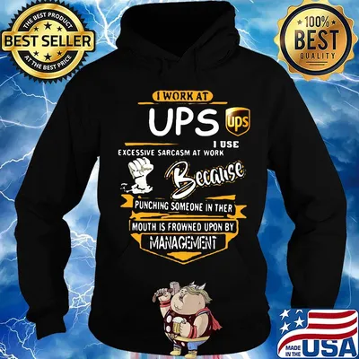 I work at ups i use excessive sarcasm at work because punching someone in ther mouth is frowned upon by management s Hoodie