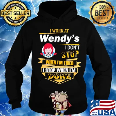 I work at wendy's i don't stop when i'm tired i stop when i'm done s Hoodie