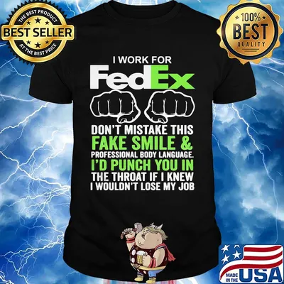 I work for fedex don't mistake this fake smile and professional body language i'd punch you in the throat if i knew shirt