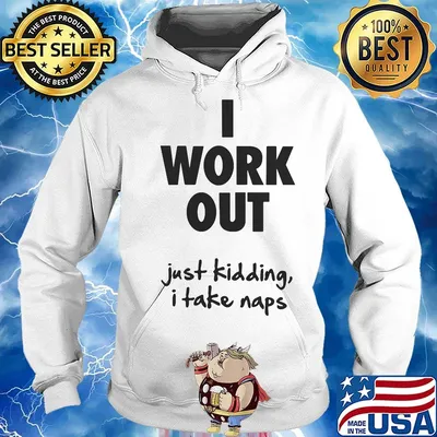 I work out just kidding I take naps s Hoodie