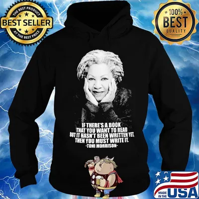 If there's a book that you want to read but it hasn't been written yet then you must write it toni morrison s Hoodie