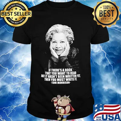 If there's a book that you want to read but it hasn't been written yet then you must write it toni morrison shirt
