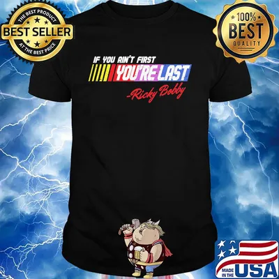 If you ain't first you're last ricky bobby shirt