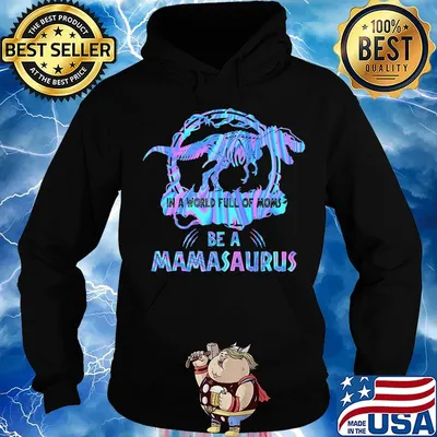In A World Full Of Moms Be A Mamasaurus T-Rex Dinosaur Shirt Hoodie