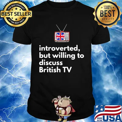 introverted but willing to discuss British TV shirt