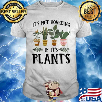 It's not hoarding if it's plants shirt