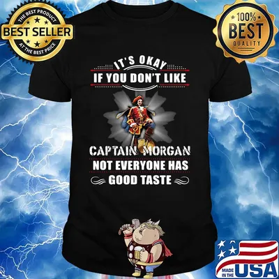 It's okay if you don't like captain morgan not everyone has good taste shirt