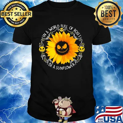 Jack skellington in a world full of roses be a sunflower black shirt
