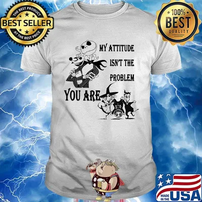 Jack skellington my attitude isn't the problem you are shirt