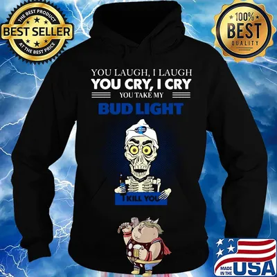 Jeff dunham you laugh i laugh you cry i cry you take my bud light i kill you s Hoodie