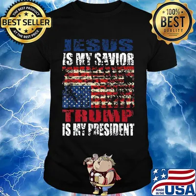 Jesus is my savior trump is my president american flag happy independence day shirt
