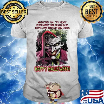Joker when they call you crazy remember that genius ideas don't come from average minds happy halloween shirt