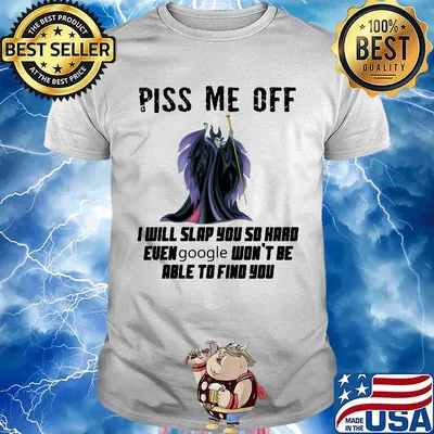 Maleficent piss me off i will slap you so hard even google won't be able to find you shirt