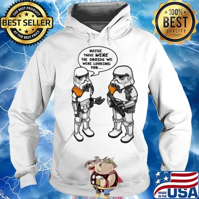 Maybe Those were The Droids We were Looking for Star Wars s Hoodie