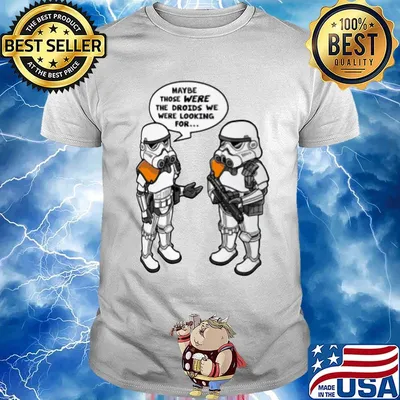 Maybe Those were The Droids We were Looking for Star Wars shirt