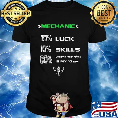 Mechanic 10% luck 10% skill 80% where the flex is my 10 mm shirt