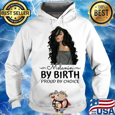 Melanin By Birth Proud By Choice Girl Shirt Hoodie