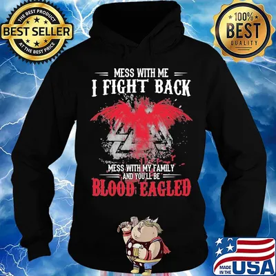 Mess with me I fight back mess with my family and you'll be blood eagled s Hoodie