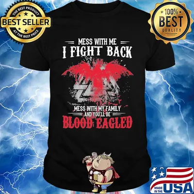 Mess with me I fight back mess with my family and you'll be blood eagled shirt