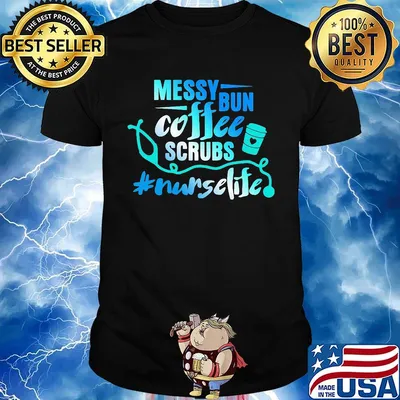 Messy bun coffee scrubs nurselife shirt