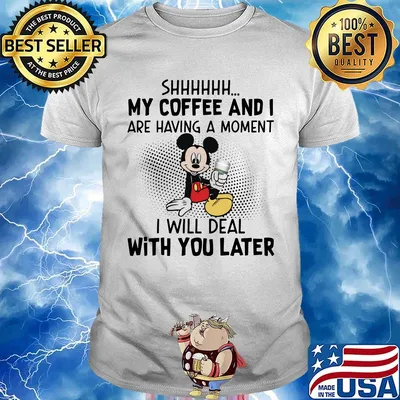 Mickey mouse shhh my coffee and i are having a moment i will deal with you later shirt