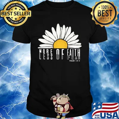 MORE OF FAITH LESS OF FEAR DAISY SHIRT