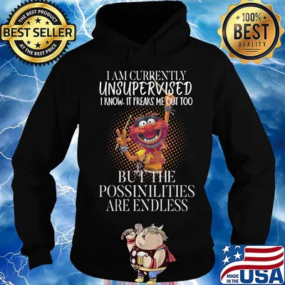 Muppets I am currently unsupervised I know it freaks me out too but the possibilities are endless s Hoodie