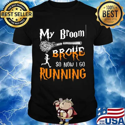 My broom broke so now I go running Witch shirt