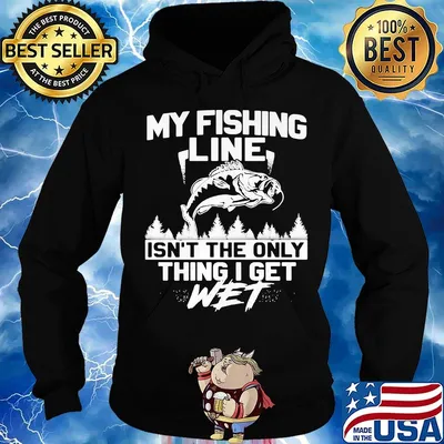 My Fishing Line Isn't The Only Thing I Get Wet Shirt Hoodie