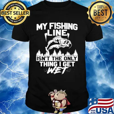 My Fishing Line Isn't The Only Thing I Get Wet Shirt