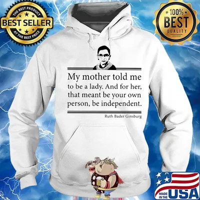 My mother told me to be a lady and for her that meant be your own person be independent ruth bader ginsburg s Hoodie