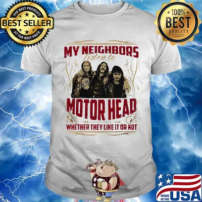 My neighbors listen to motorhead whether they want to or not light shirt