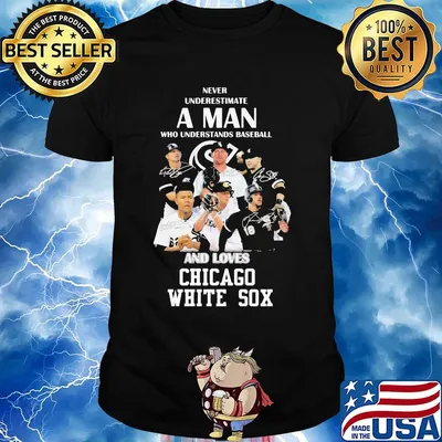 Never underestimate a man who understands baseball and loves chicago white sox shirt
