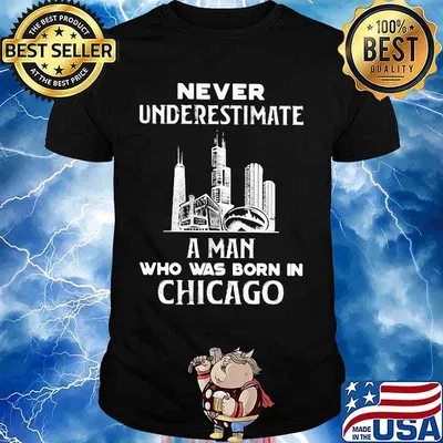 Never underestimate a man who was born in Chicago shirt