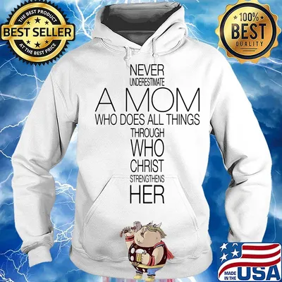 Never Underestimate A Mom Who Does All Things Through Who Christ Strengthens Her Shirt Hoodie