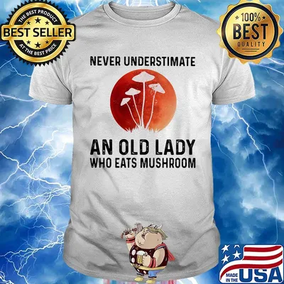 Never underestimate an old lady who eats mushroom shirt