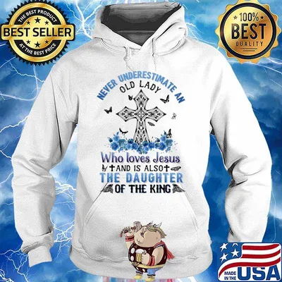 Never underestimate an old lady Who loves Jesus and is also the daughter of the king s Hoodie