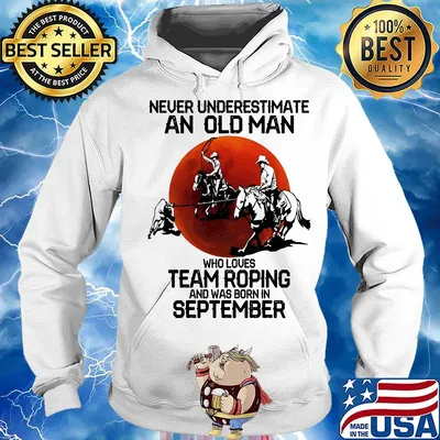 Never underestimate an old man who loves team roping and was born in September sunset s Hoodie