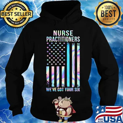 Nurse Practitioners We're Got Your Six American Flag Independence Day Shirt Hoodie