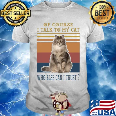 Of Course I Talk To My Cat Fat Who Else Can I Trust Vintage Retro Shirt