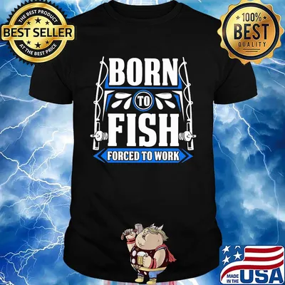 OFFICIAL BORN TO FISH FORCED TO WORK SHIRT