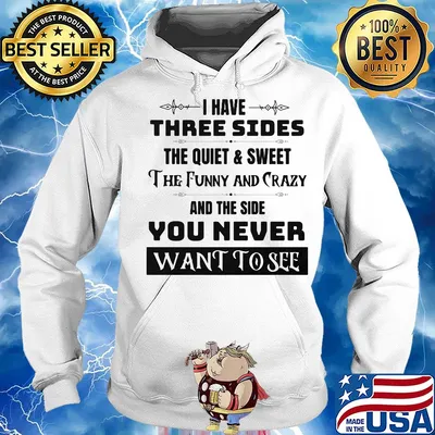 Official I have three sides the quiet and sweet The funny and crazy and the side You never want to see s Hoodie