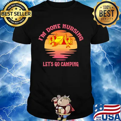 Official I'm done nursing Let's go camping shirt