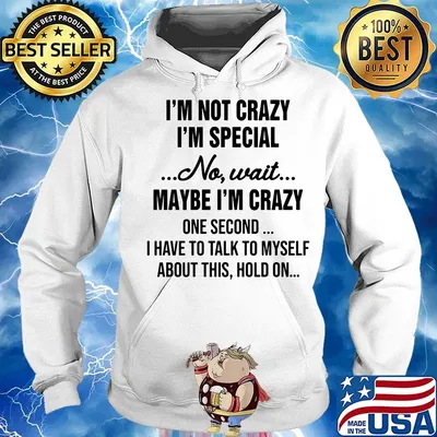 Official I'm Not Crazy I'm Special No Wait Maybe I'm Crazy One Second I Have To Talk To Myself About This Hold On Shirt Hoodie