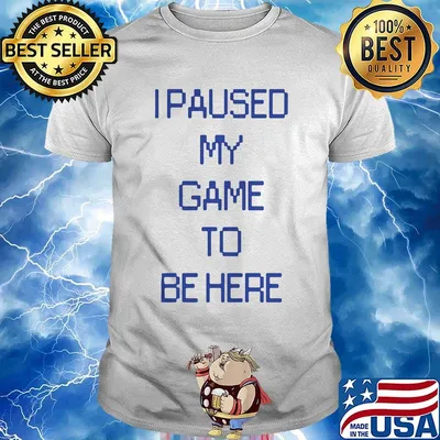 Official I paused my game to be here classic shirt