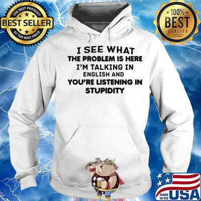Official I See What The Problem Is Here I_m Talking In English And You_re Listening In Stupidity Shirt Hoodie