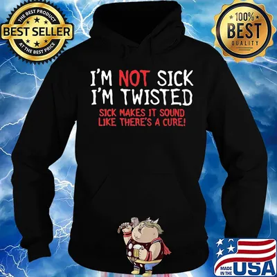 Official I’m Not Sick I’m Twisted Sick Makes It Sound Like There’s A Cure Shirt Hoodie