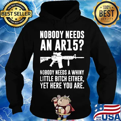 Official Nobody needs an AR15 Nobody needs a whiny little bitch either yet here you are s Hoodie