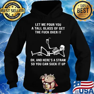 Official Skeleton Let me pour you a tall glass of get the fuck over it Oh and here's a straw so you can suck it up s Hoodie